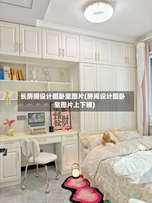 长房间设计图卧室图片(房间设计图卧室图片上下铺)