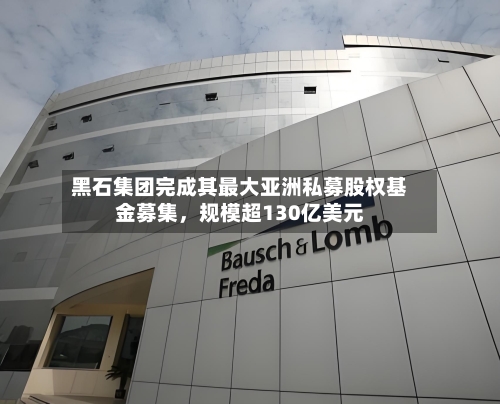 黑石集团完成其最大亚洲私募股权基金募集，规模超130亿美元-第2张图片