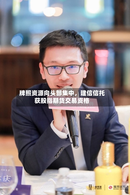 牌照资源向头部集中	，建信信托获股指期货交易资格-第2张图片