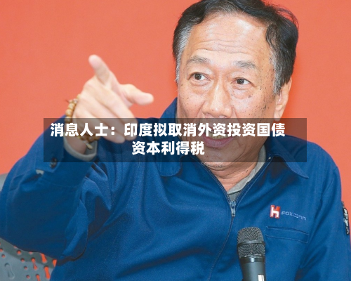 消息人士:印度拟取消外资投资国债资本利得税-第2张图片