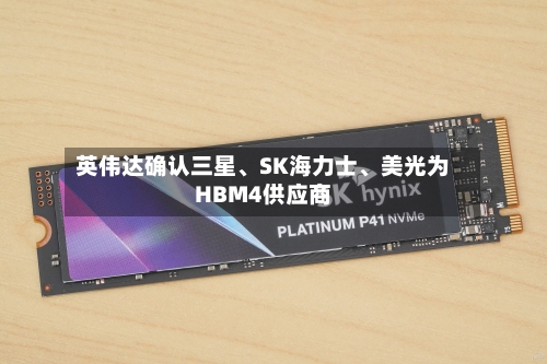 英伟达确认三星	、SK海力士、美光为HBM4供应商-第3张图片