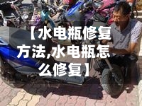 【水电瓶修复方法,水电瓶怎么修复】