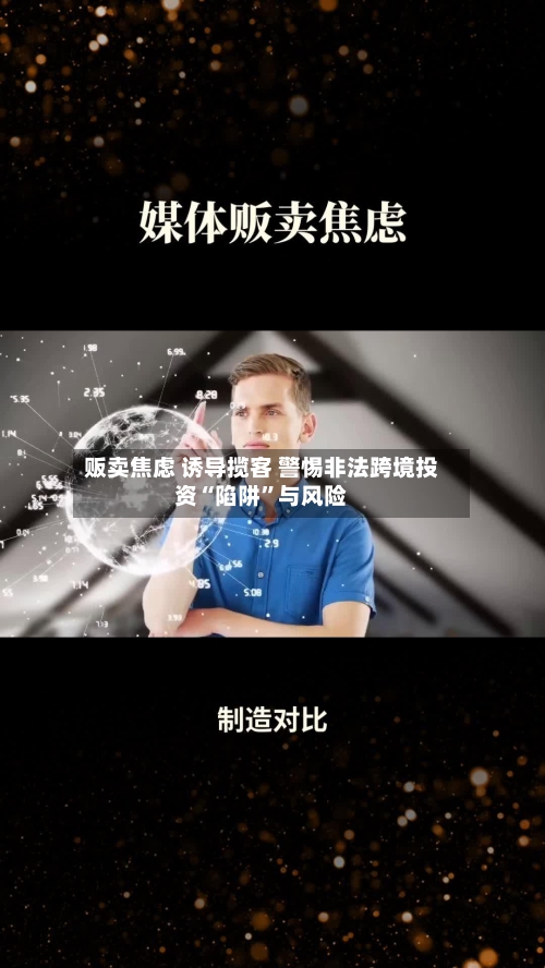 贩卖焦虑 诱导揽客 警惕非法跨境投资“陷阱”与风险-第3张图片