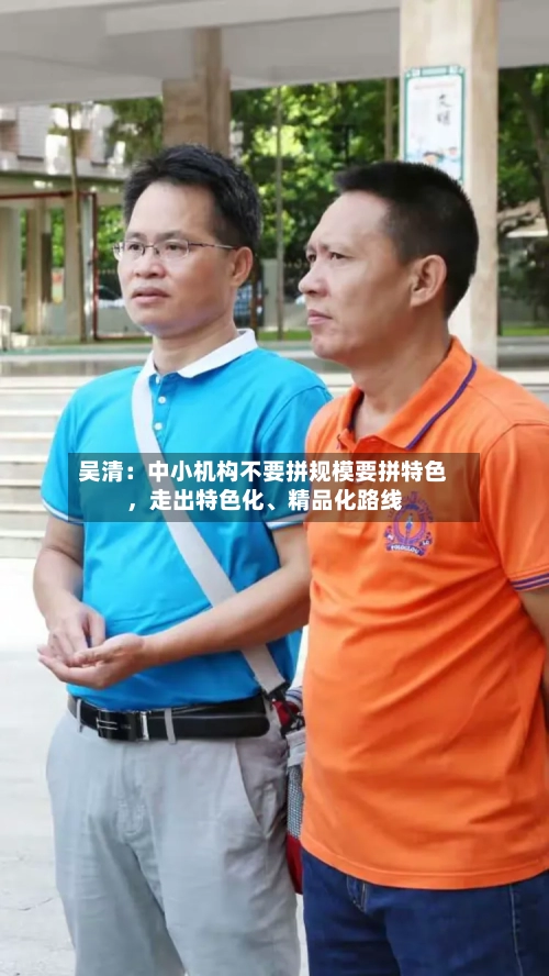 吴清：中小机构不要拼规模要拼特色，走出特色化、精品化路线-第2张图片