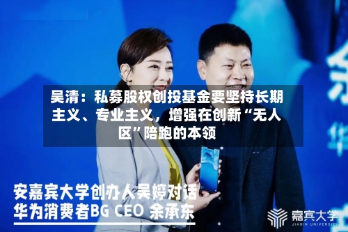 吴清：私募股权创投基金要坚持长期主义、专业主义，增强在创新“无人区	”陪跑的本领-第2张图片