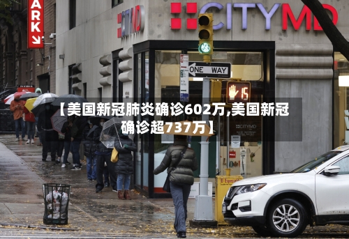 【美国新冠肺炎确诊602万,美国新冠确诊超737万】