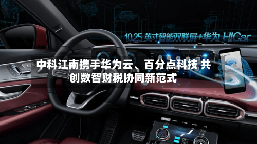 中科江南携手华为云	、百分点科技 共创数智财税协同新范式-第2张图片