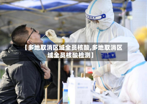 【多地取消区域全员核酸,多地取消区域全员核酸检测】-第3张图片