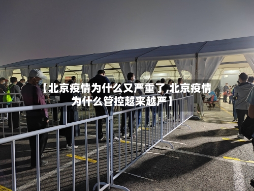 【北京疫情为什么又严重了,北京疫情为什么管控越来越严】-第3张图片