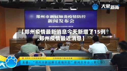 【郑州疫情最新消息今天新增了15例,郑州疫情最近消息】