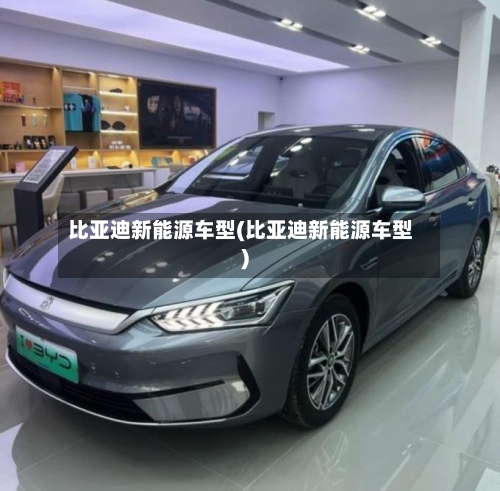 比亚迪新能源车型(比亚迪新能源车型)-第3张图片