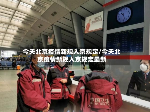 今天北京疫情新规入京规定/今天北京疫情新规入京规定最新-第2张图片