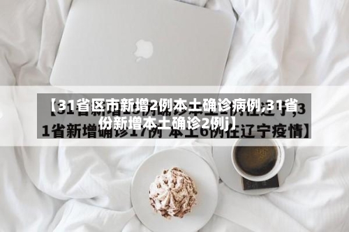 【31省区市新增2例本土确诊病例,31省份新增本土确诊2例j】-第2张图片