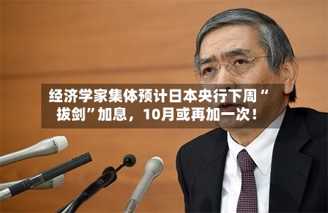 经济学家集体预计日本央行下周“拔剑”加息	，10月或再加一次！-第2张图片