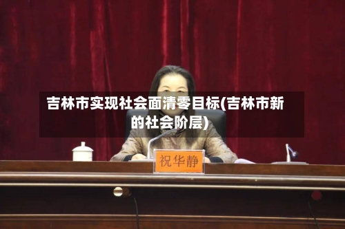 吉林市实现社会面清零目标(吉林市新的社会阶层)