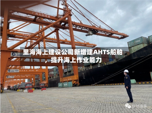 里海海上建设公司新增建AHTS船舶，提升海上作业能力-第2张图片