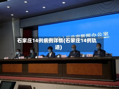 石家庄14例病例详情(石家庄14例轨迹)