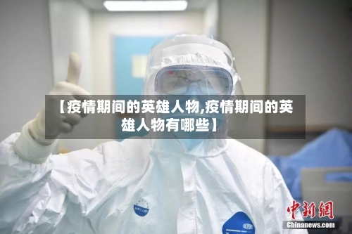 【疫情期间的英雄人物,疫情期间的英雄人物有哪些】