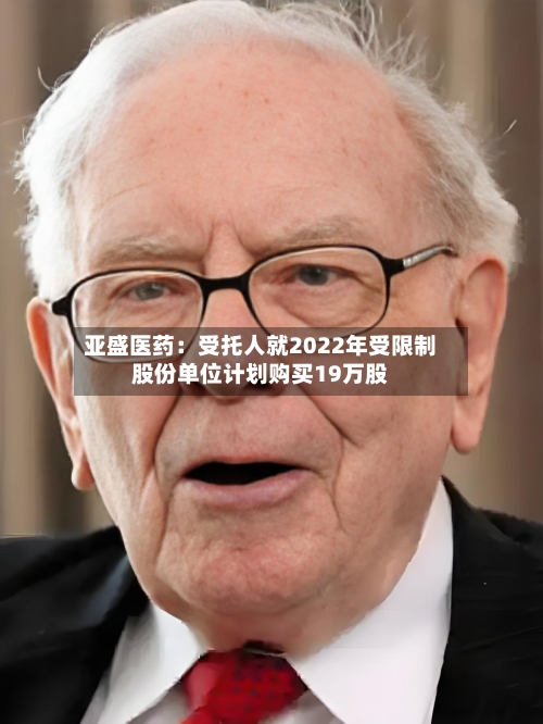 亚盛医药：受托人就2022年受限制股份单位计划购买19万股-第2张图片