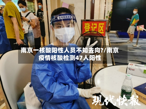 南京一核酸阳性人员不知去向?/南京疫情核酸检测47人阳性