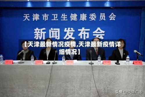 【天津最新情况疫情,天津最新疫情详细情况】-第2张图片
