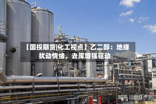 【国投期货|化工视点】乙二醇：地缘扰动情绪	，去库增强驱动-第2张图片