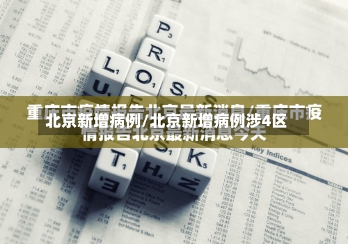 北京新增病例/北京新增病例涉4区