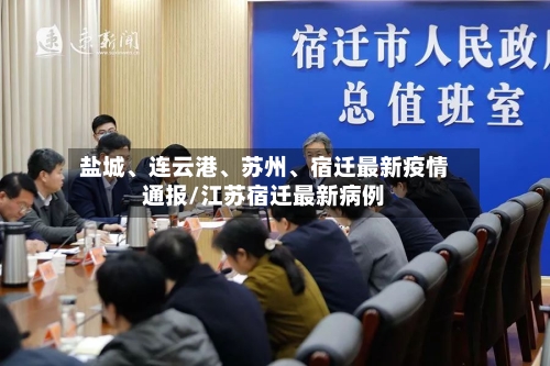 盐城、连云港	、苏州、宿迁最新疫情通报/江苏宿迁最新病例-第2张图片