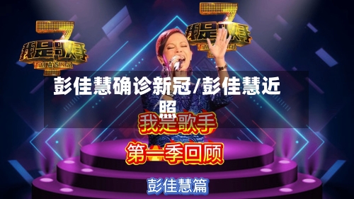 彭佳慧确诊新冠/彭佳慧近照